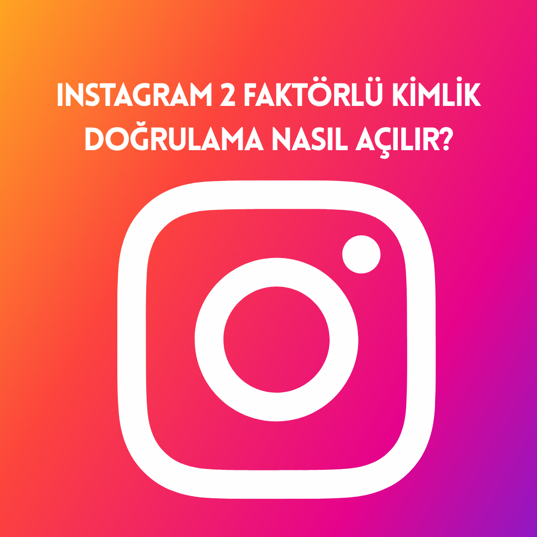 Instagram 2 Faktörlü Kimlik Doğrulama Nasıl Açılır?