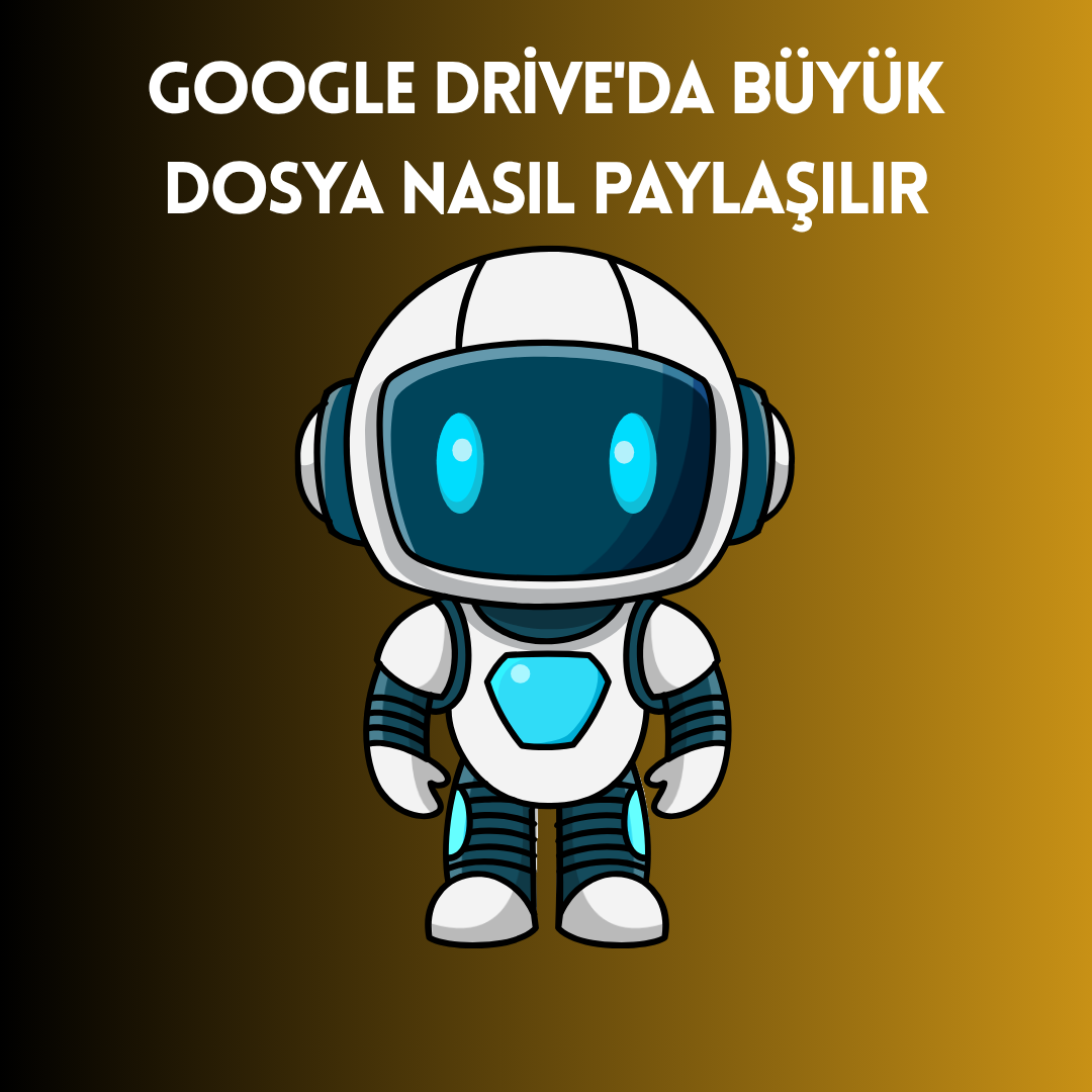 Google Drive'da Büyük Dosya Nasıl Paylaşılır