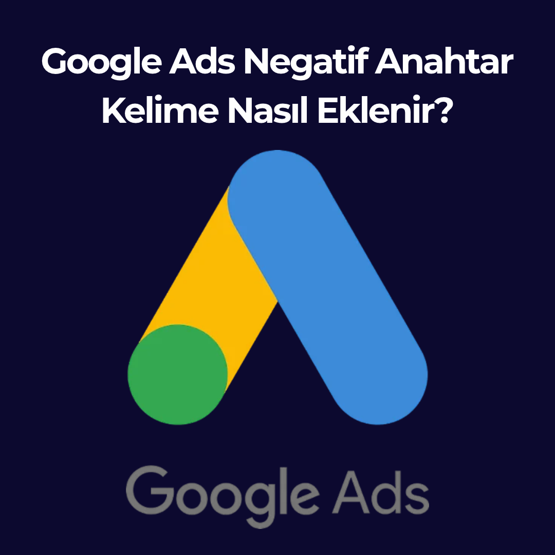 Google Ads Negatif Anahtar Kelime Nasıl Eklenir?