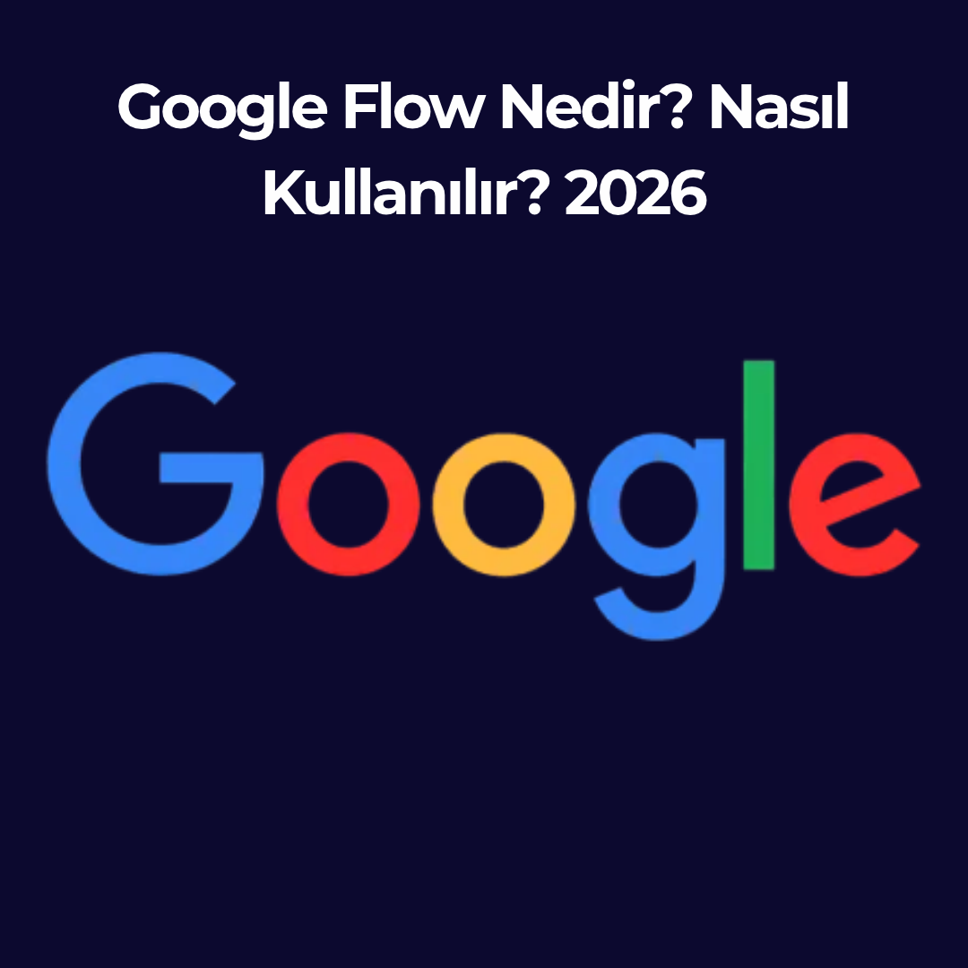 Google Flow Nedir? Nasıl Kullanılır? 2026