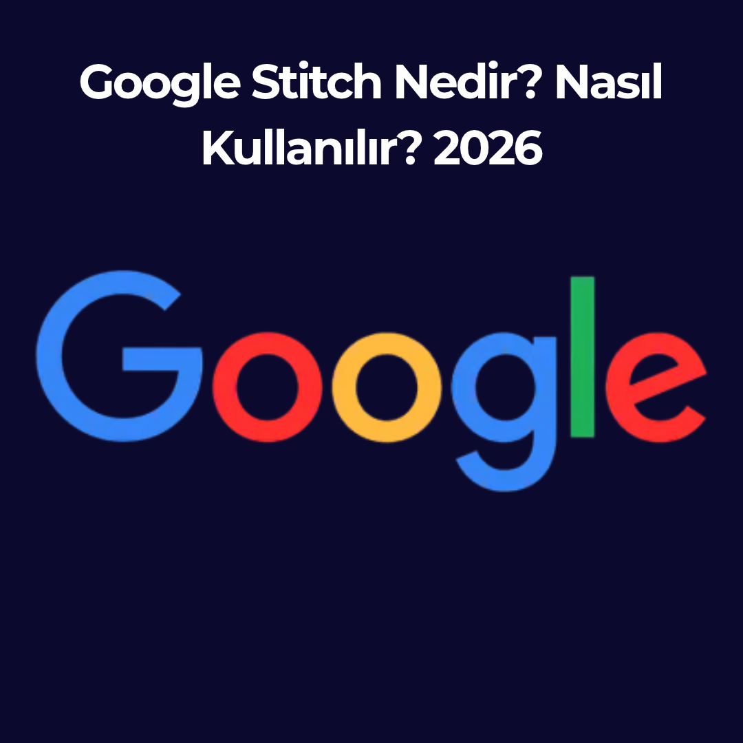 Google Stitch Nedir? Nasıl Kullanılır? 2026
