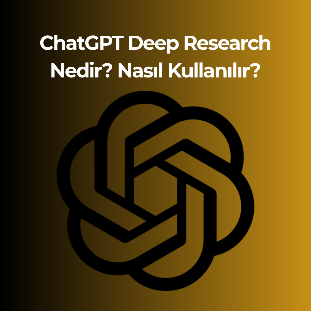ChatGPT Deep Research Nedir? Nasıl Kullanılır?