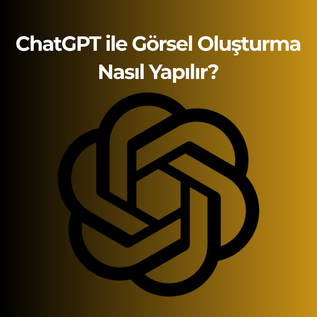 ChatGPT ile Görsel Oluşturma Nasıl Yapılır?