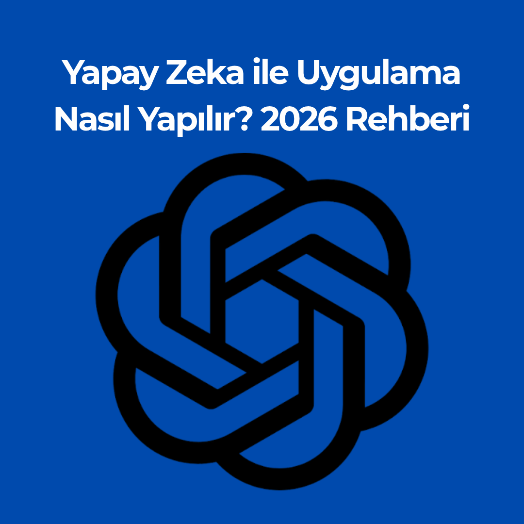 Yapay Zeka ile Uygulama Nasıl Yapılır? 2026 Rehberi