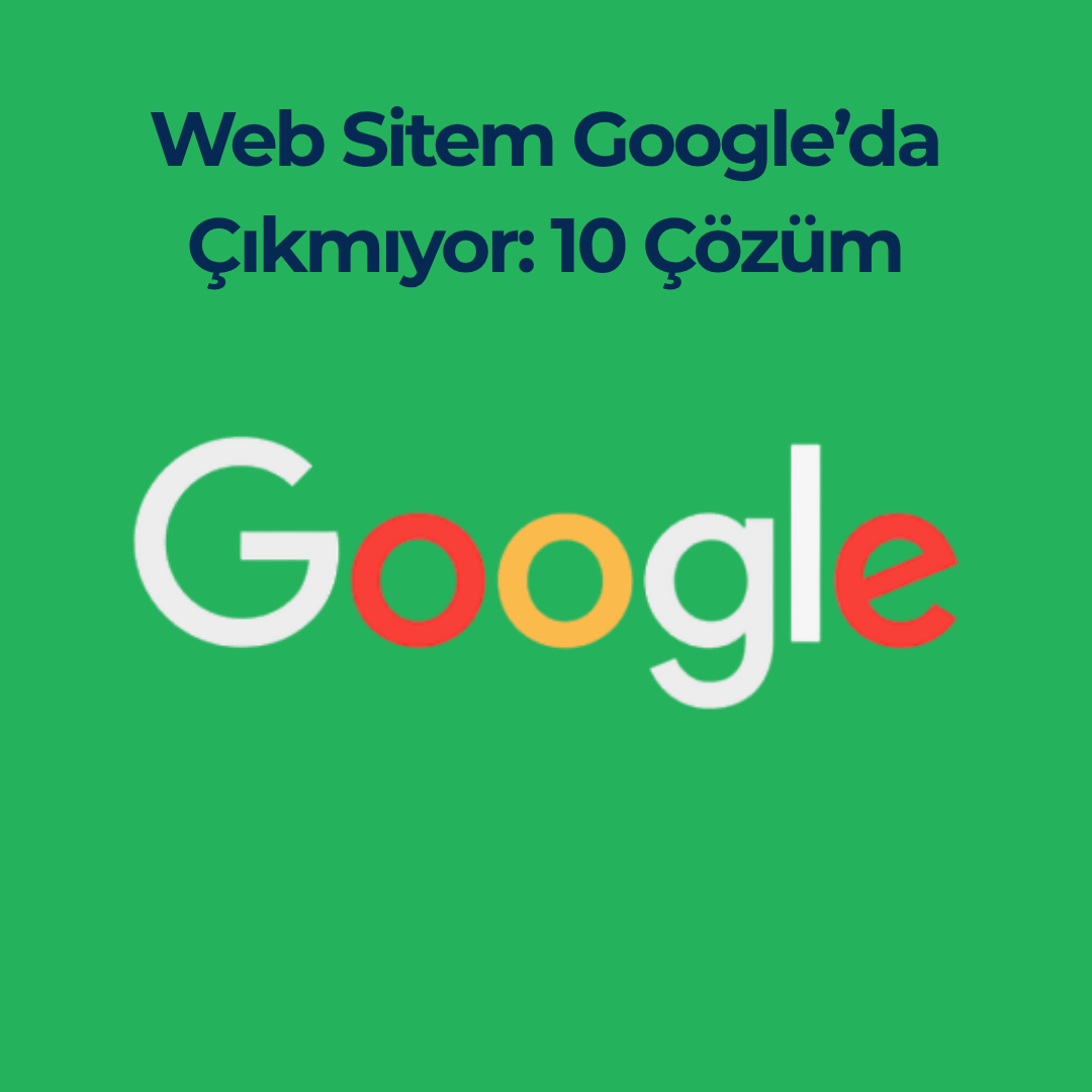 Web Sitem Google’da Çıkmıyor: 10 Çözüm