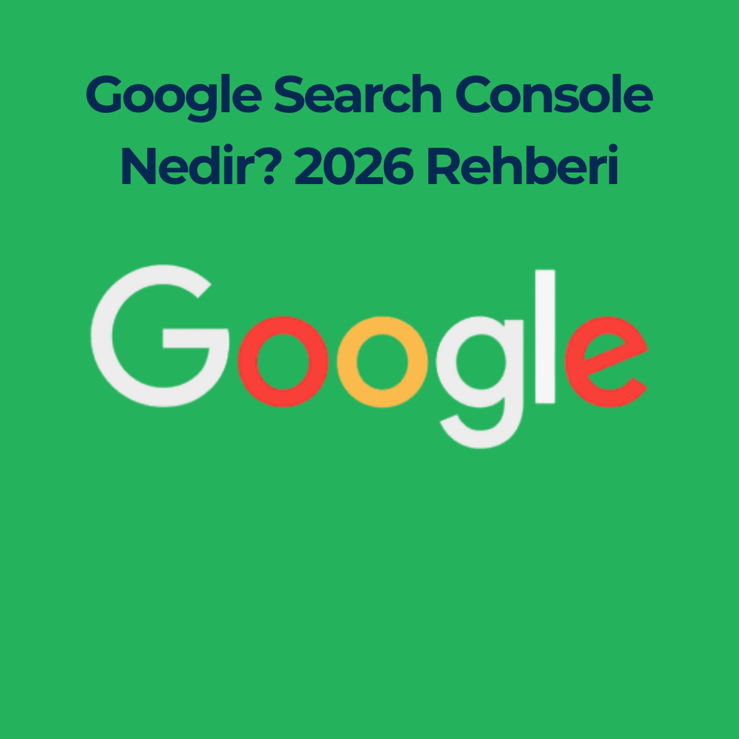 Google Search Console Nedir? 2026 Rehberi