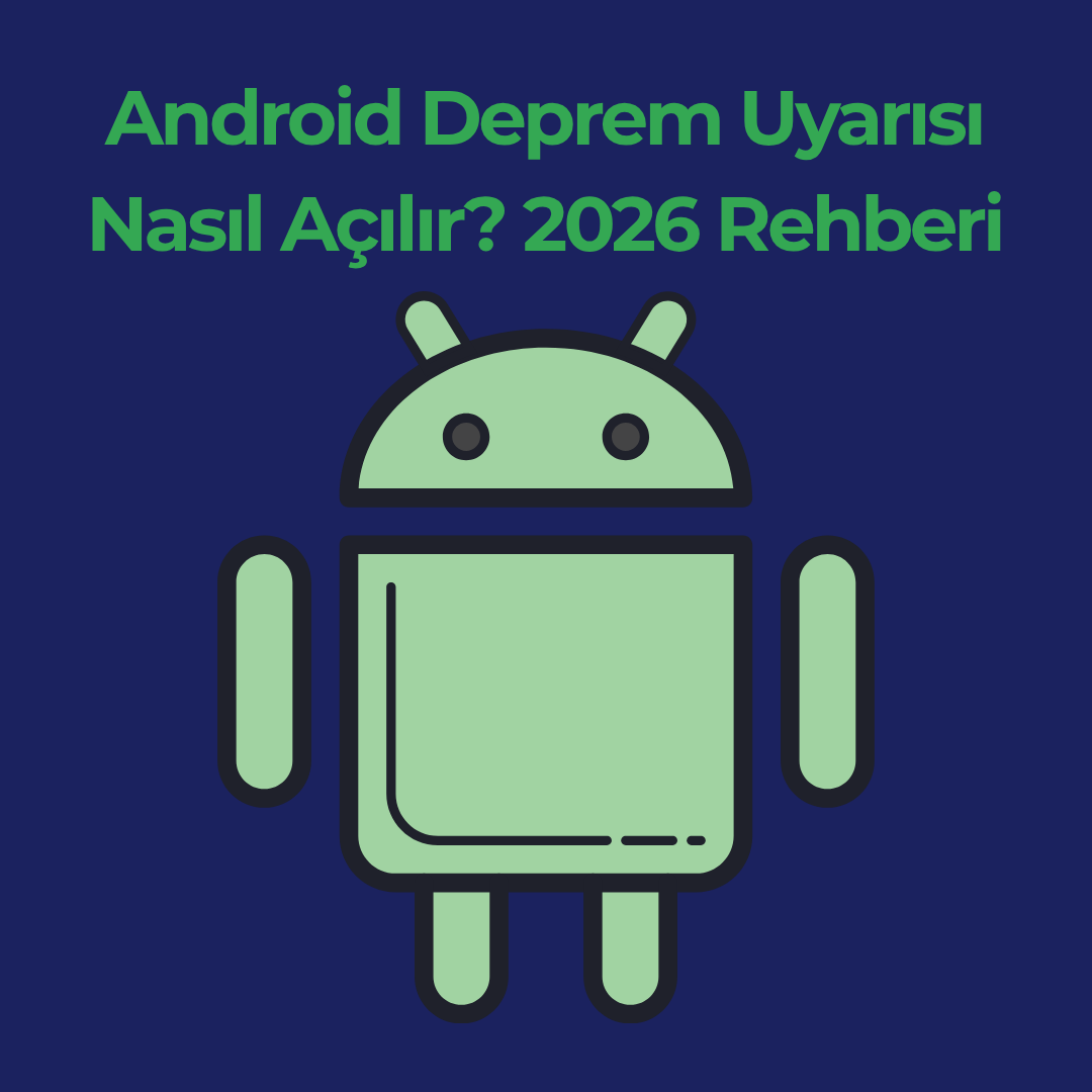 Android Deprem Uyarısı Nasıl Açılır? 2026 Rehberi