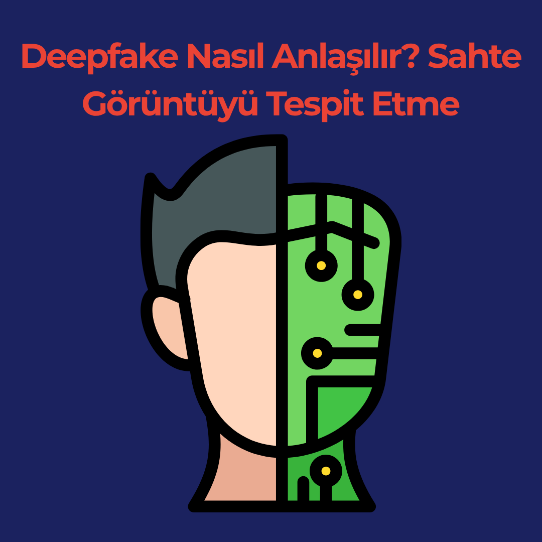 Deepfake Nasıl Anlaşılır? Sahte Görüntüyü Tespit Etme