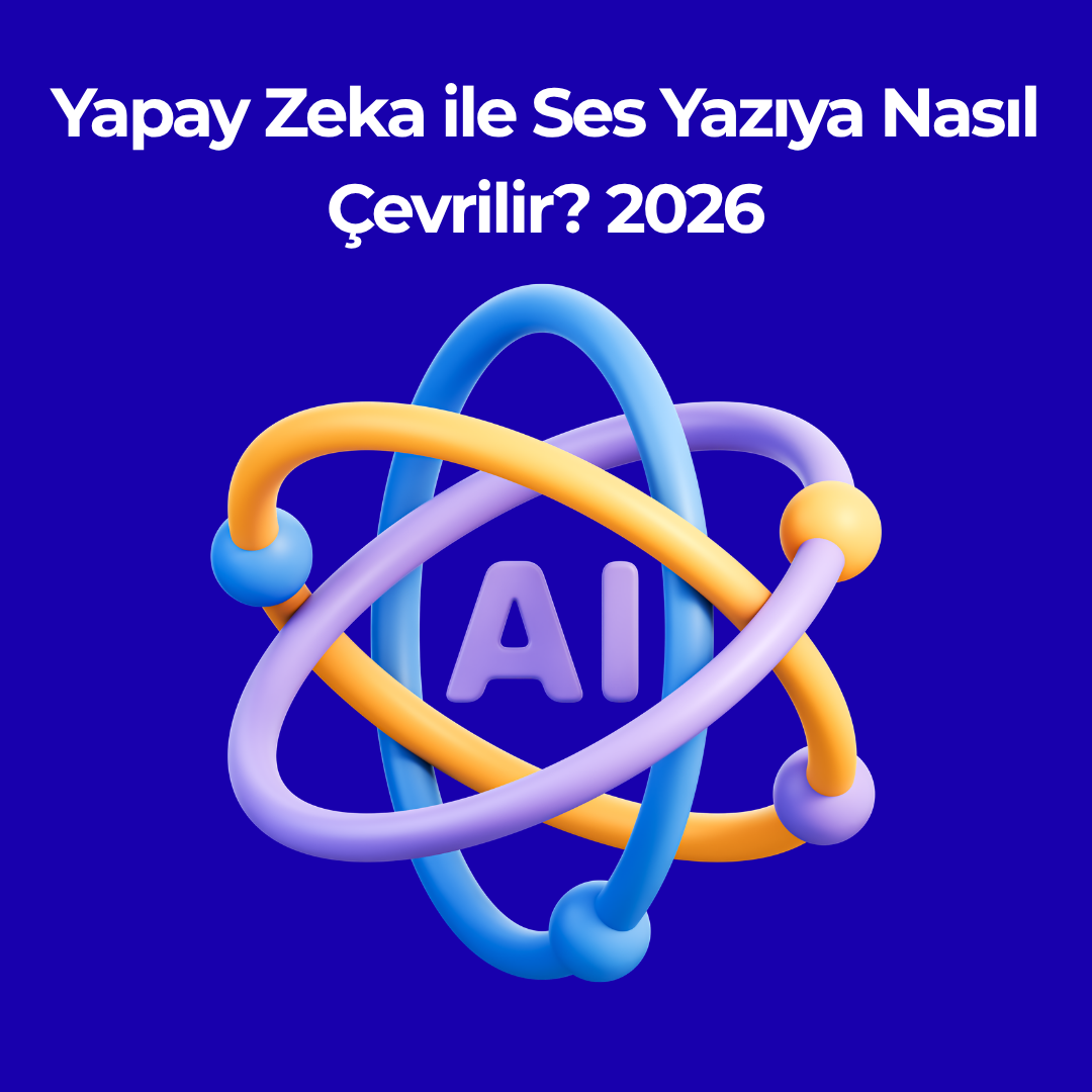 Yapay Zeka ile Ses Yazıya Nasıl Çevrilir? 2026