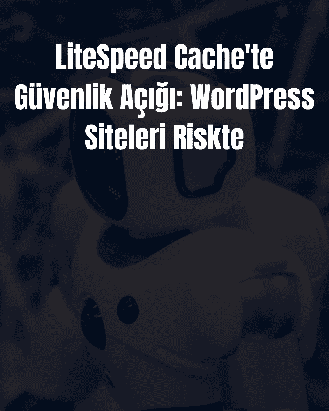 LiteSpeed Cache'te Güvenlik Açığı: WordPress Siteleri Riskte
