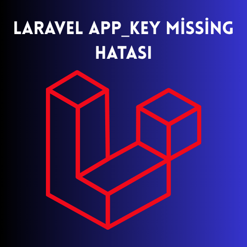 Laravel APP_KEY Missing Hatası Nasıl Çözülür?