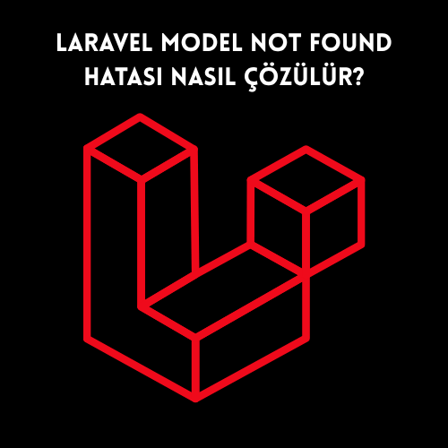 Laravel Model Not Found Hatası Nasıl Çözülür?