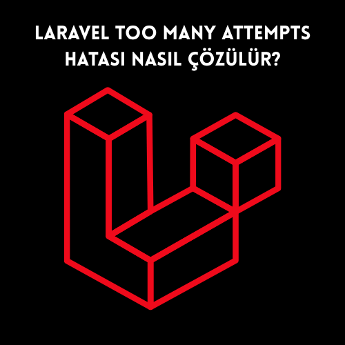 Laravel Too Many Attempts Hatası Nasıl Çözülür?
