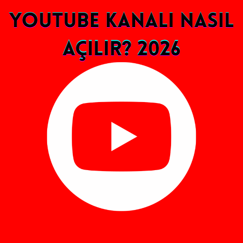 YouTube Kanalı Nasıl Açılır? 2026