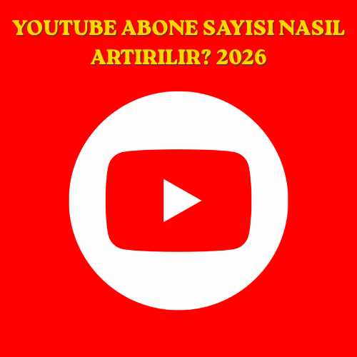 YouTube Abone Sayısı Nasıl Artırılır? 2026