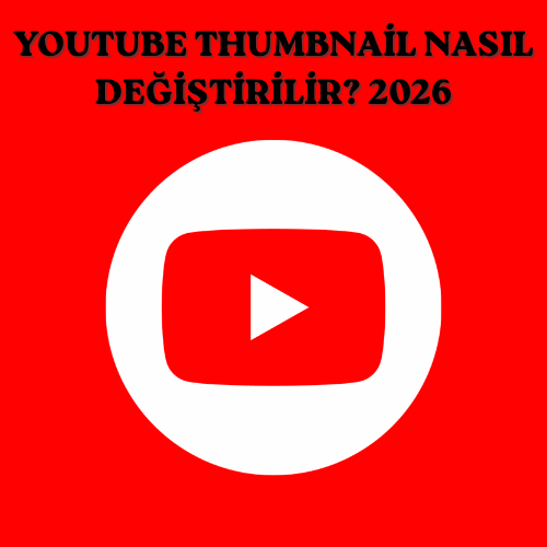 YouTube Thumbnail Nasıl Değiştirilir? 2026