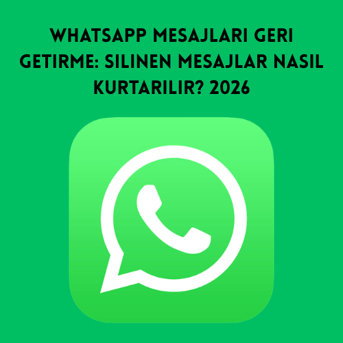 WhatsApp Mesajları Geri Getirme: Silinen Mesajlar Nasıl Kurtarılır? 2026