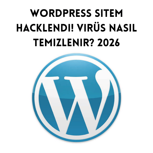WordPress Sitem Hacklendi! Virüs Nasıl Temizlenir? 2026