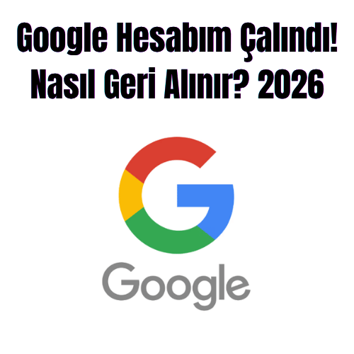 Google Hesabım Çalındı! Nasıl Geri Alınır? 2026