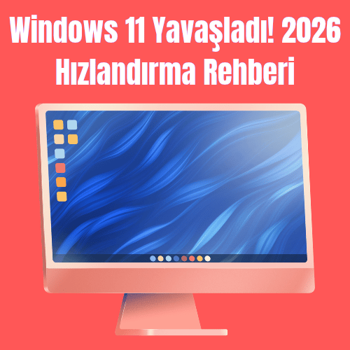 Windows 11 Yavaşladı! 2026 Hızlandırma Rehberi