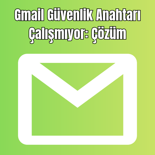 Gmail Güvenlik Anahtarı Çalışmıyor: Çözüm