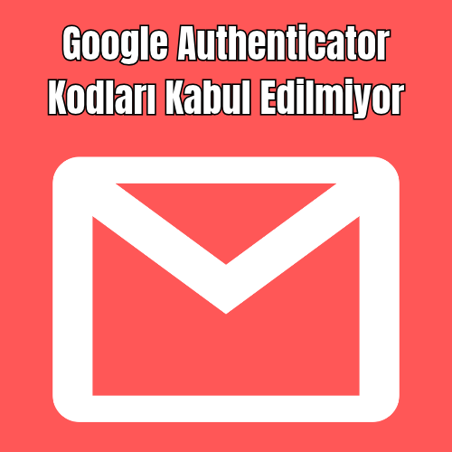 Google Authenticator Kodları Kabul Edilmiyor