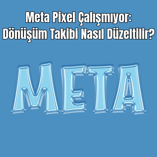 Meta Pixel Çalışmıyor: Dönüşüm Takibi Nasıl Düzeltilir?